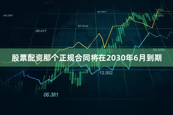 股票配资那个正规合同将在2030年6月到期