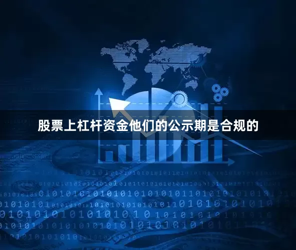 股票上杠杆资金他们的公示期是合规的
