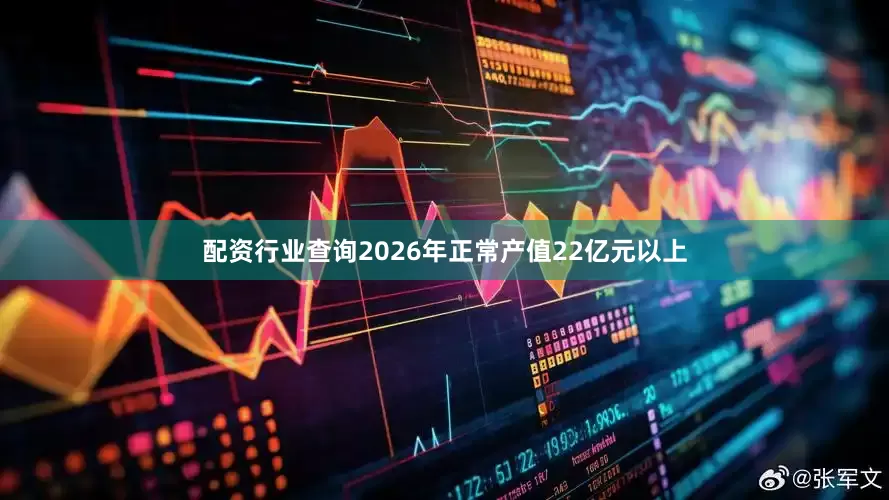 配资行业查询2026年正常产值22亿元以上