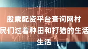股票配资平台查询网村民们过着种田和打猎的生活