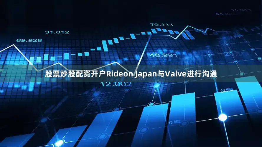 股票炒股配资开户Rideon Japan与Valve进行沟通